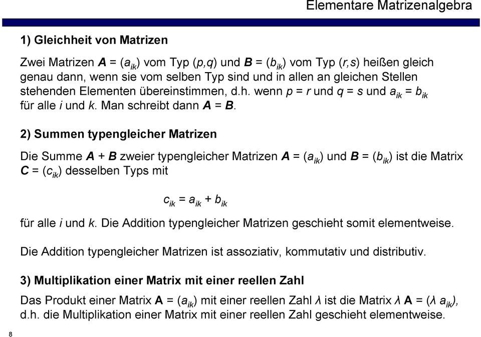 typengleicher Matrizen A = (a ik ) und B = (b ik ) ist die Matrix C = (c ik ) desselben Typs mit c ik = a ik + b ik für alle i und k Die Addition typengleicher Matrizen geschieht somit elementweise
