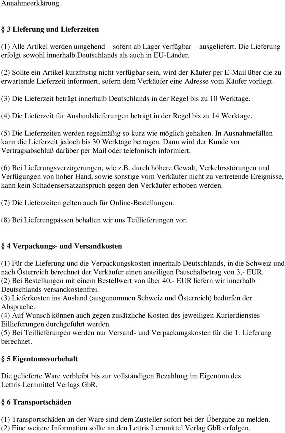 (3) Die Lieferzeit beträgt innerhalb Deutschlands in der Regel bis zu 10 Werktage. (4) Die Lieferzeit für Auslandslieferungen beträgt in der Regel bis zu 14 Werktage.