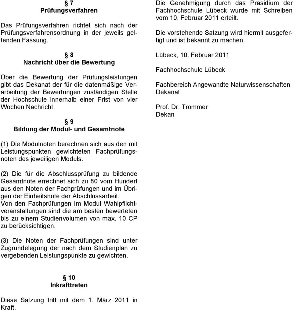 von vier Wochen Nachricht. 9 Bildung der Modul- und Gesamtnote Die Genehmigung durch das Präsidium der Fachhochschule Lübeck wurde mit Schreiben vom 10. Februar 2011 erteilt.