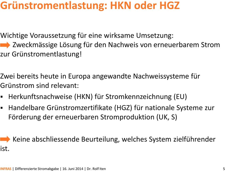 Zwei bereits heute in Europa angewandte Nachweissysteme für Grünstrom sind relevant: Herkunftsnachweise (HKN) für Stromkennzeichnung (EU)