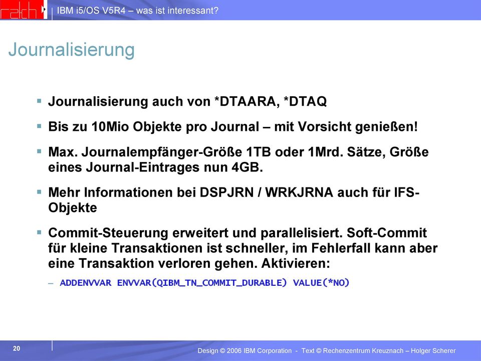 Mehr Informationen bei DSPJRN / WRKJRNA auch für IFS- Objekte Commit-Steuerung erweitert und parallelisiert.
