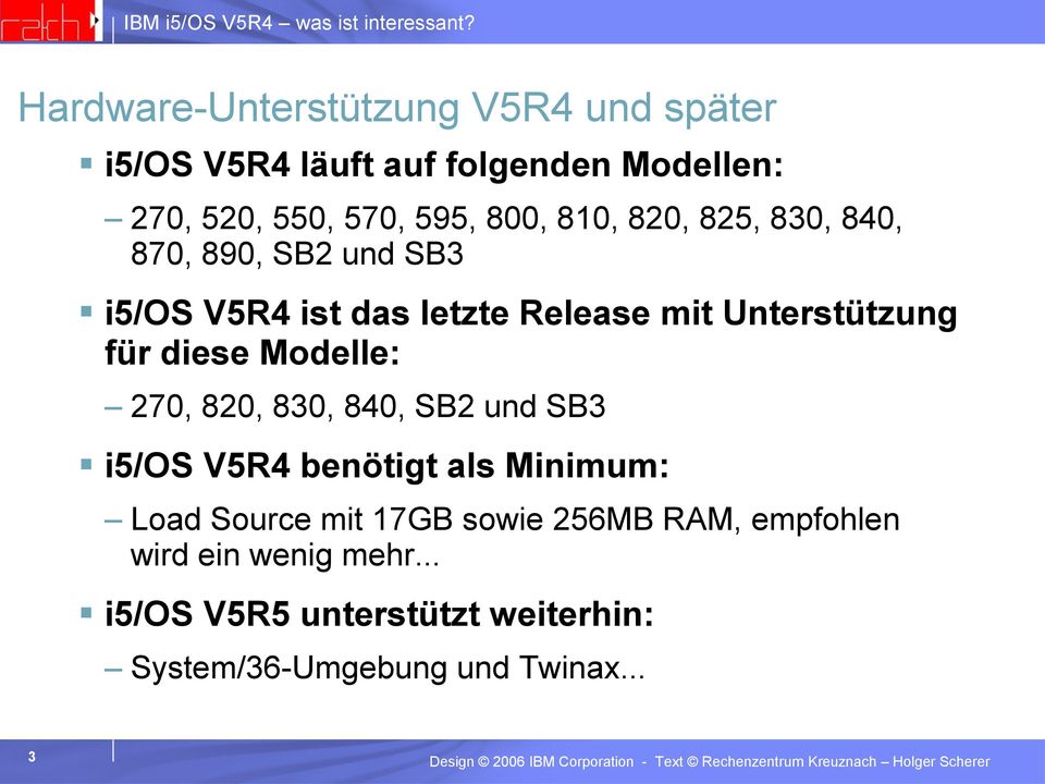diese Modelle: 270, 820, 830, 840, SB2 und SB3 i5/os V5R4 benötigt als Minimum: Load Source mit 17GB sowie