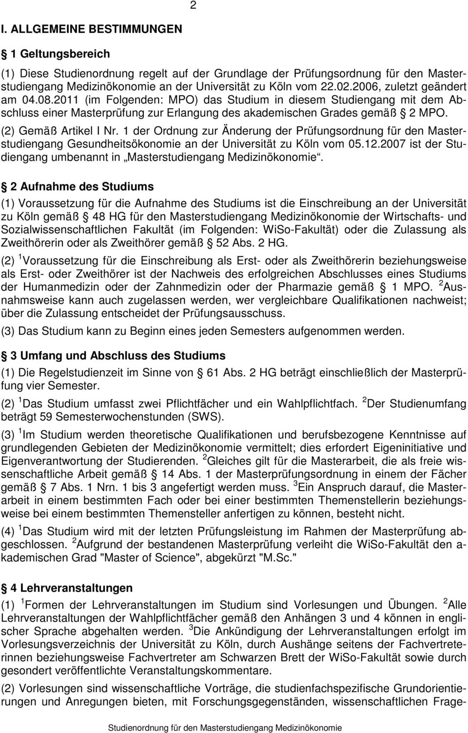 (2) Gemäß Artikel I Nr. 1 der Ordnung zur Änderung der Prüfungsordnung für den Masterstudiengang Gesundheitsökonomie an der Universität zu Köln vom 05.12.