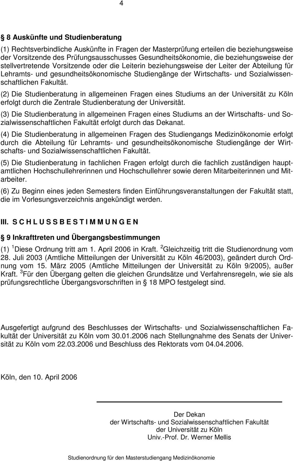 Sozialwissenschaftlichen Fakultät. (2) Die Studienberatung in allgemeinen Fragen eines Studiums an der Universität zu Köln erfolgt durch die Zentrale Studienberatung der Universität.