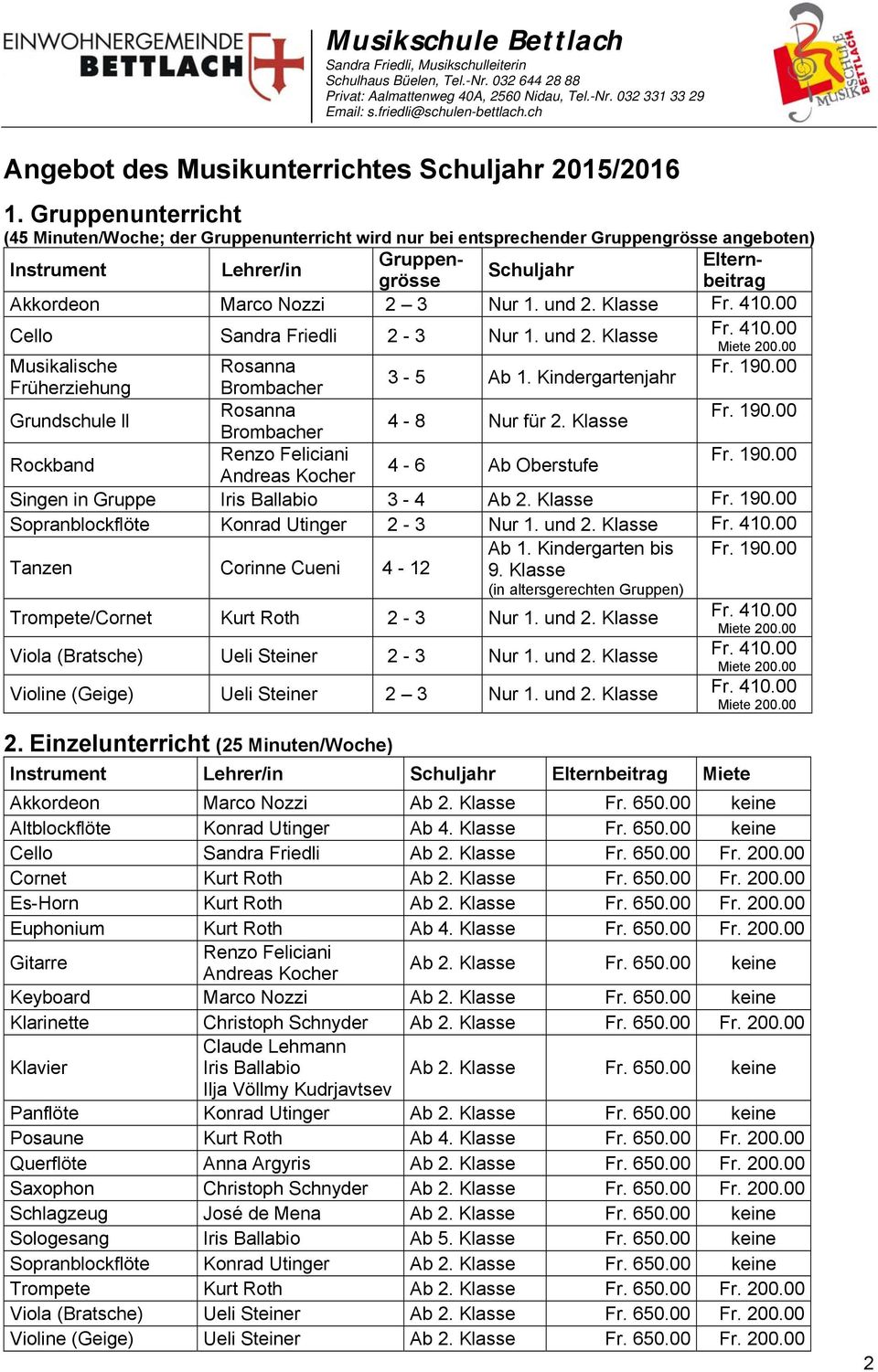 3 Nur 1. und 2. Klasse Cello Sandra Friedli 2-3 Nur 1. und 2. Klasse Miete 200.00 Musikalische Rosanna Fr. 190.00 3-5 Ab 1. Kindergartenjahr Früherziehung Brombacher Grundschule ll Rosanna Fr. 190.00 4-8 Nur für 2.