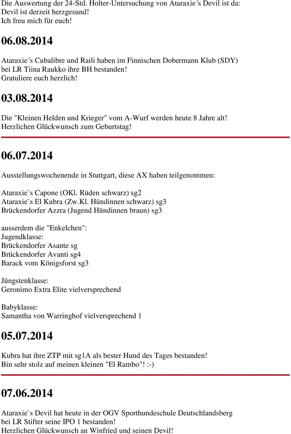2014 Die "Kleinen Helden und Krieger" vom A-Wurf werden heute 8 Jahre alt! 06.07.2014 Ausstellungswochenende in Stuttgart, diese AX haben teilgenommen: Ataraxie`s Capone (OKl.