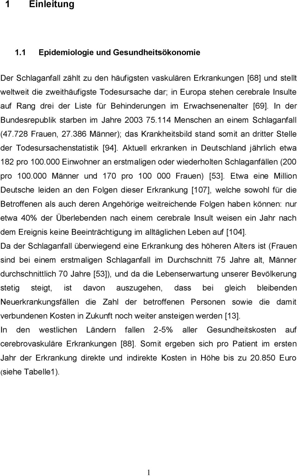 Insulte auf Rang drei der Liste für Behinderungen im Erwachsenenalter [69]. In der Bundesrepublik starben im Jahre 2003 75.114 Menschen an einem Schlaganfall (47.728 Frauen, 27.