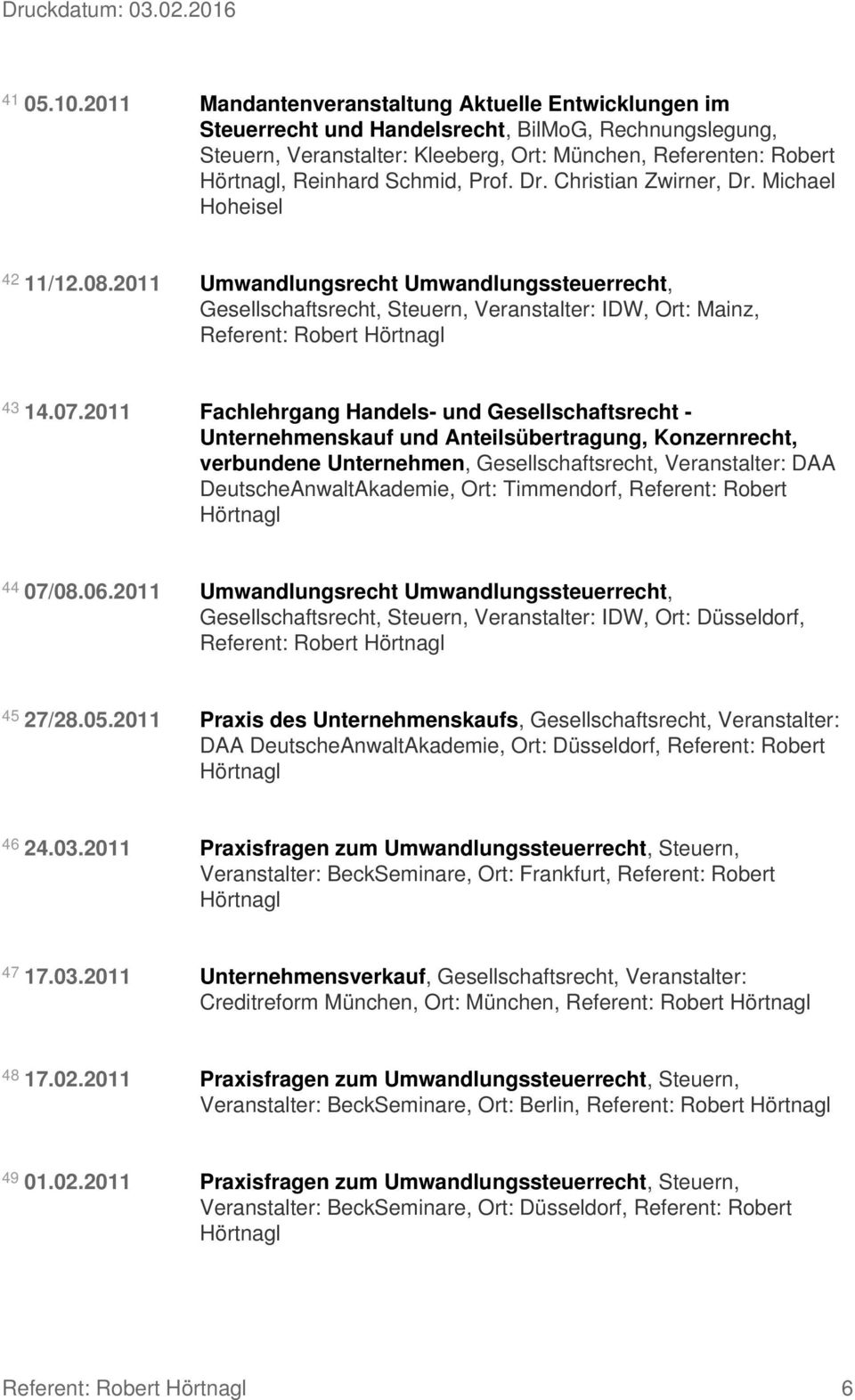Dr. Christian Zwirner, Dr. Michael Hoheisel 42 11/12.08.2011 Umwandlungsrecht Umwandlungssteuerrecht, Gesellschaftsrecht, Steuern, Veranstalter: IDW, Ort: Mainz, Referent: Robert 43 14.07.