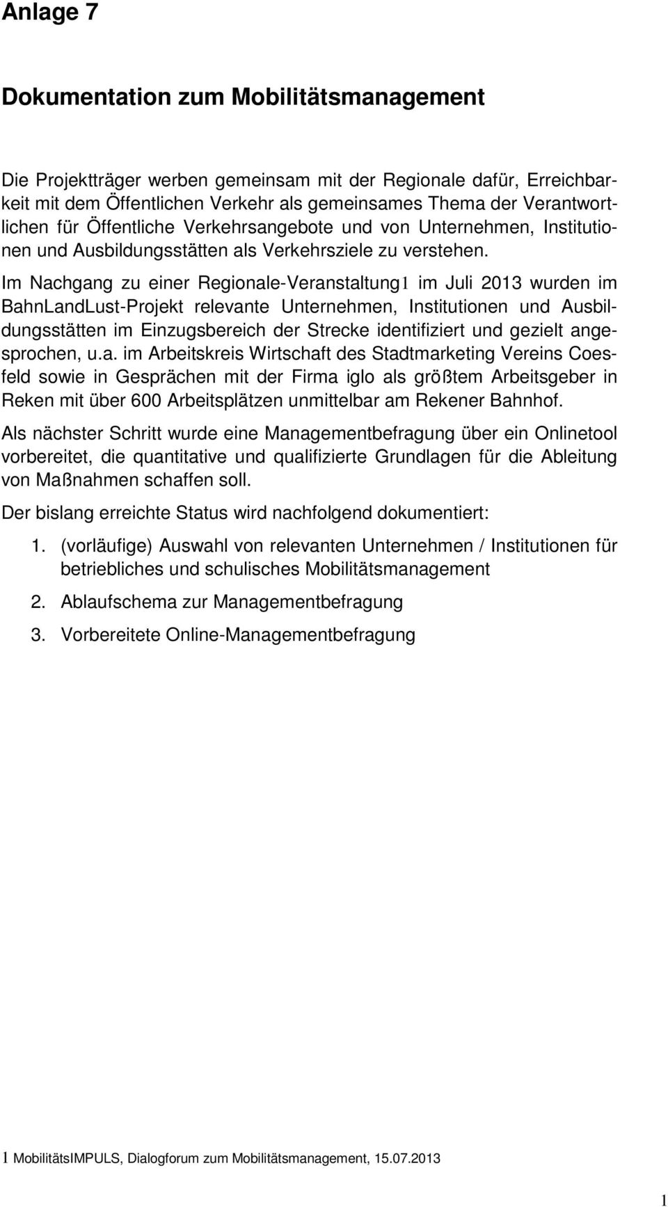 Im Nachgang zu einer Regionale-Veranstaltung1 im Juli 2013 wurden im BahnLandLust-Projekt relevante Unternehmen, Institutionen und Ausbildungsstätten im Einzugsbereich der Strecke identifiziert und