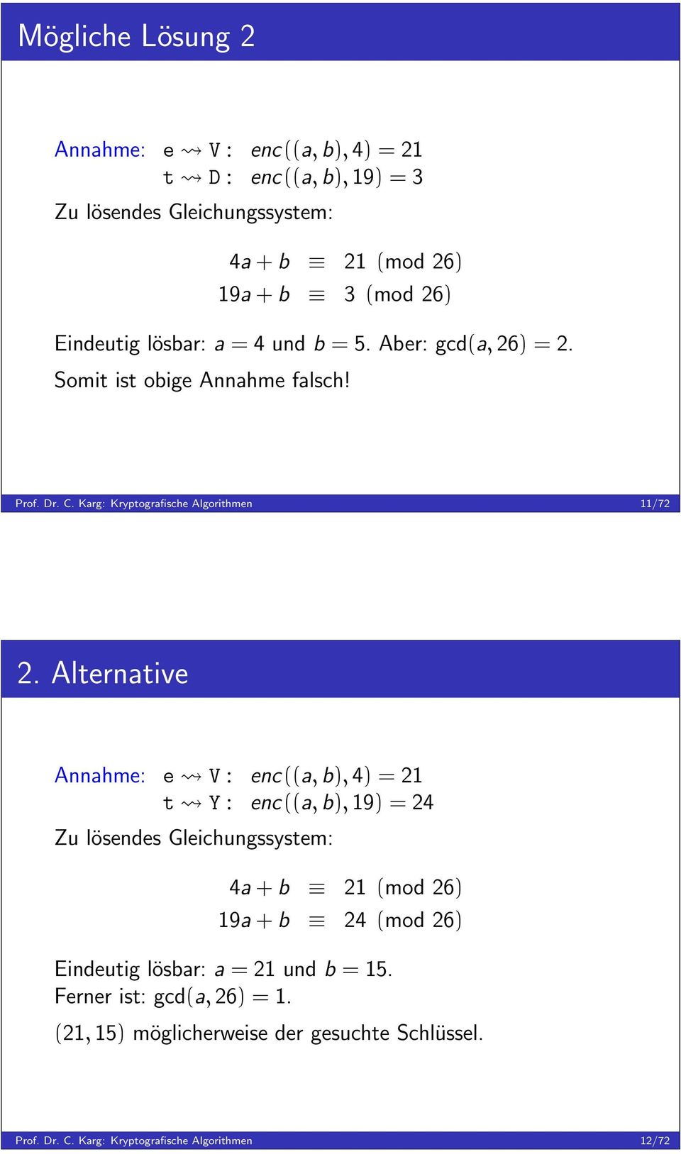 Alternative Annahme: e V : enc ((a, b), 4) = 21 t Y : enc ((a, b), 19) = 24 Zu lösendes Gleichungssystem: 4a + b 21 (mod 26) 19a + b 24 (mod 26)
