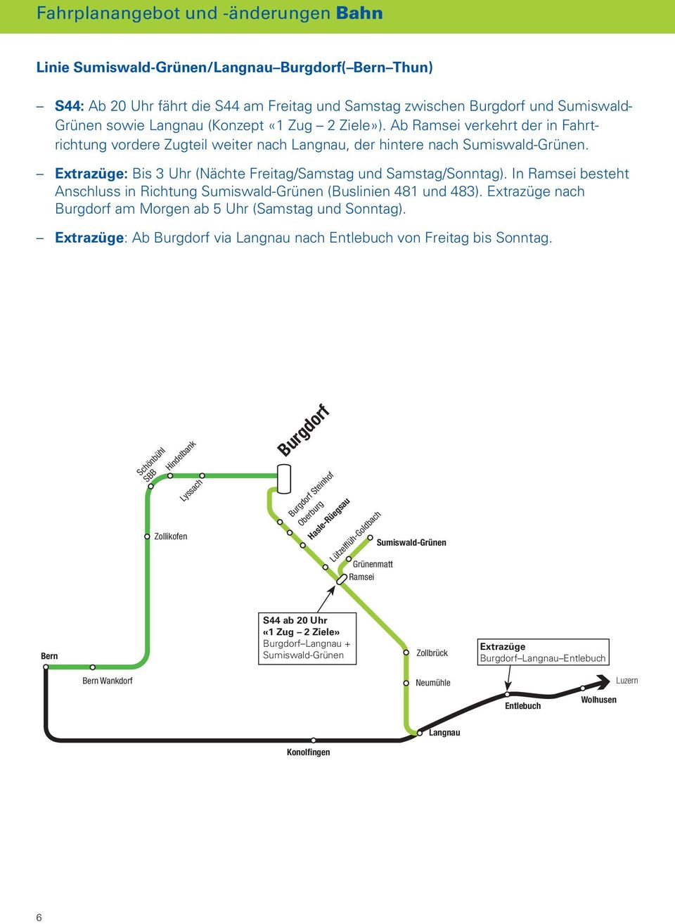 Extrazüge: Bis 3 Uhr (Nächte Freitag/Samstag und Samstag/Sonntag). In Ramsei besteht Anschluss in Richtung Sumiswald-Grünen (Buslinien 481 und 483).