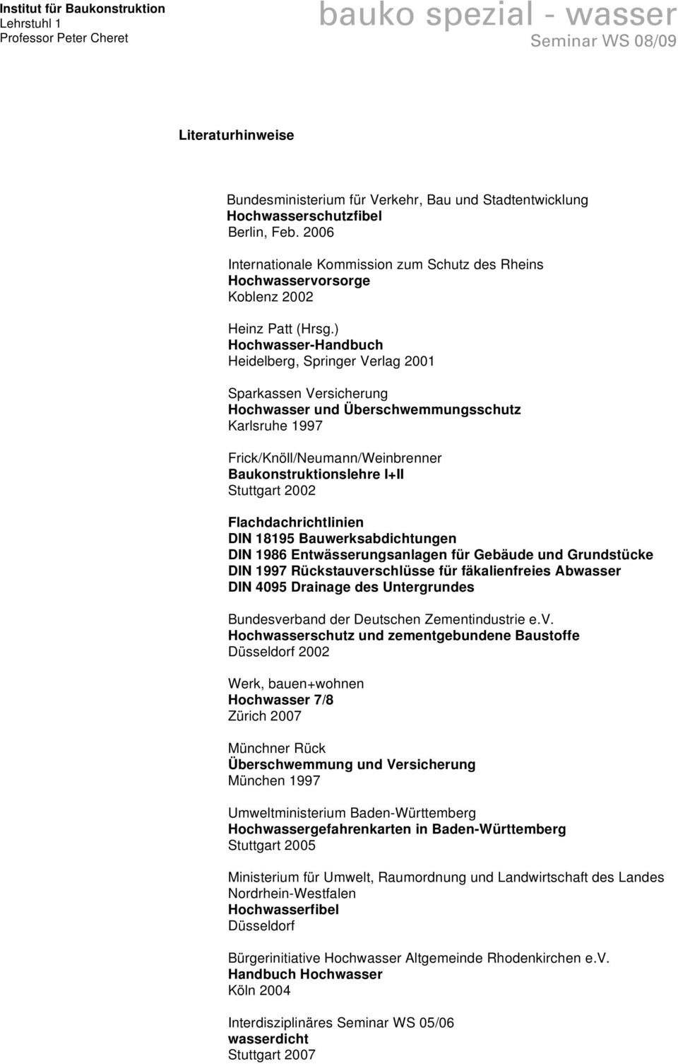 ) Hochwasser-Handbuch Heidelberg, Springer Verlag 2001 Sparkassen Versicherung Hochwasser und Überschwemmungsschutz Karlsruhe 1997 Frick/Knöll/Neumann/Weinbrenner Baukonstruktionslehre I+II Stuttgart