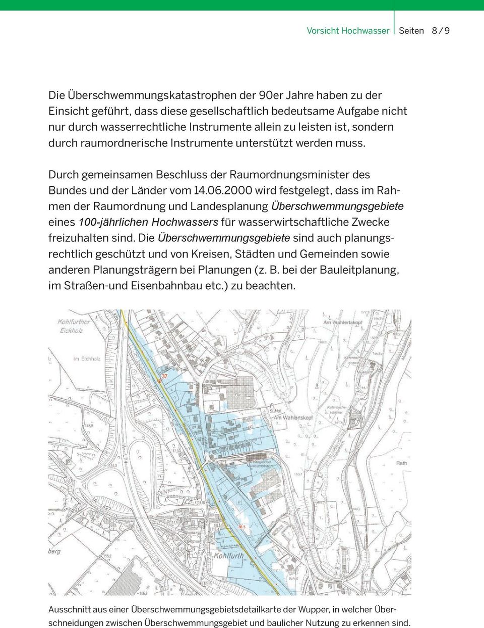 2000 wird festgelegt, dass im Rahmen der Raumordnung und Landesplanung Überschwemmungsgebiete eines 100-jährlichen Hochwassers für wasserwirtschaftliche Zwecke freizuhalten sind.