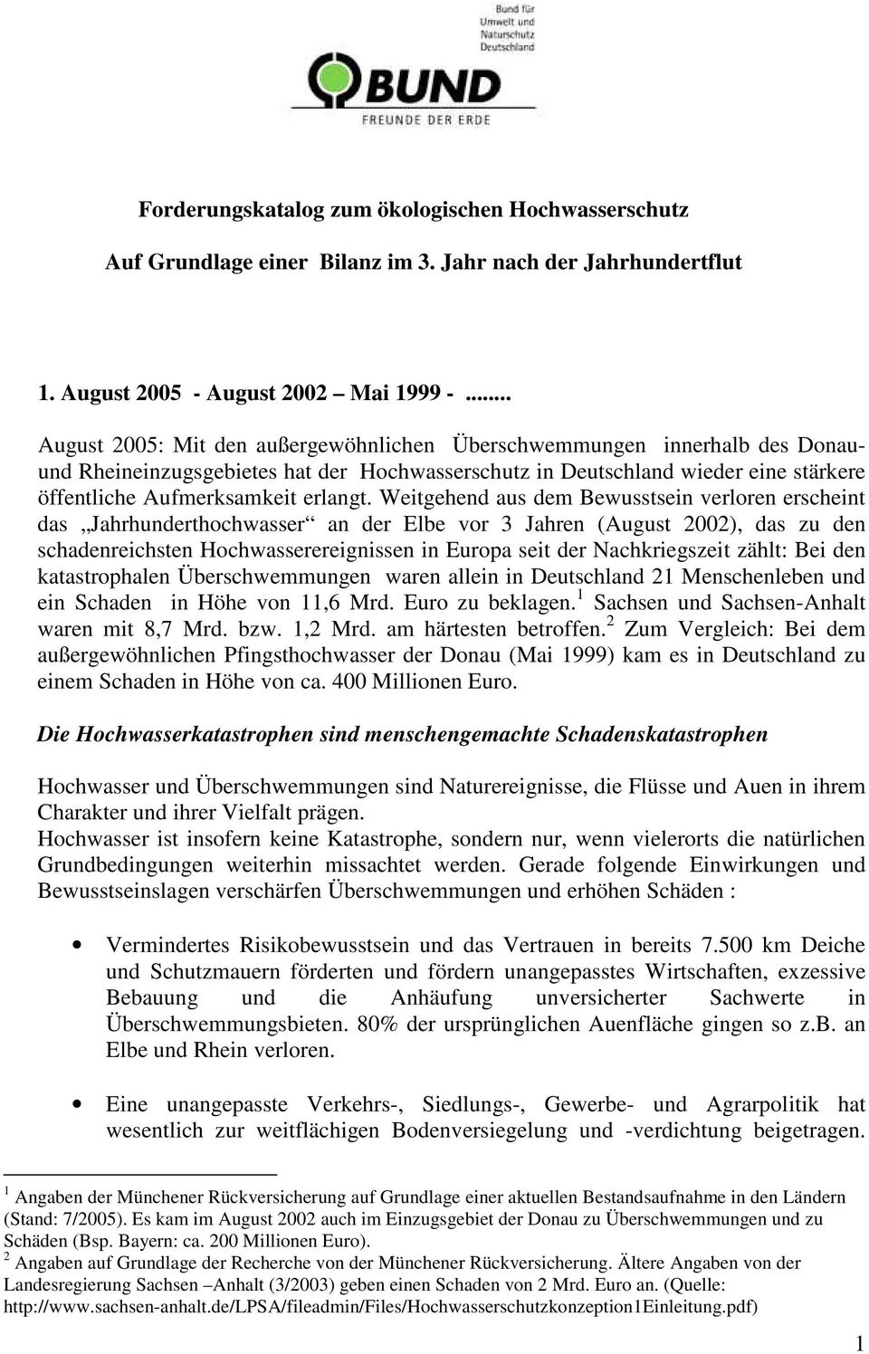 Weitgehend aus dem Bewusstsein verloren erscheint das Jahrhunderthochwasser an der Elbe vor 3 Jahren (August 2002), das zu den schadenreichsten Hochwasserereignissen in Europa seit der Nachkriegszeit