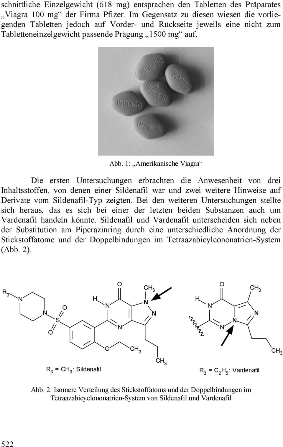 1: Amerikanische Viagra Die ersten Untersuchungen erbrachten die Anwesenheit von drei Inhaltsstoffen, von denen einer ildenafil war und zwei weitere inweise auf Derivate vom ildenafil-typ zeigten.