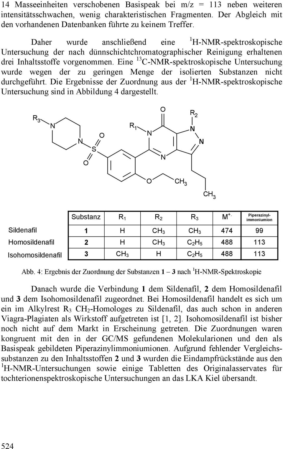 Eine 13 C-MR-spektroskopische Untersuchung wurde wegen der zu geringen Menge der isolierten ubstanzen nicht durchgeführt.