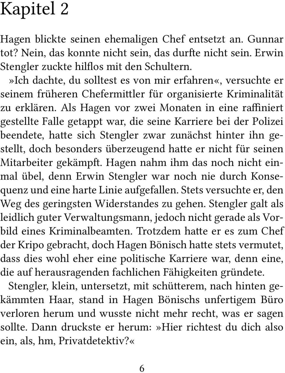 Als Hagen vor zwei Monaten in eine raffiniert gestellte Falle getappt war, die seine Karriere bei der Polizei beendete, hatte sich Stengler zwar zunächst hinter ihn gestellt, doch besonders