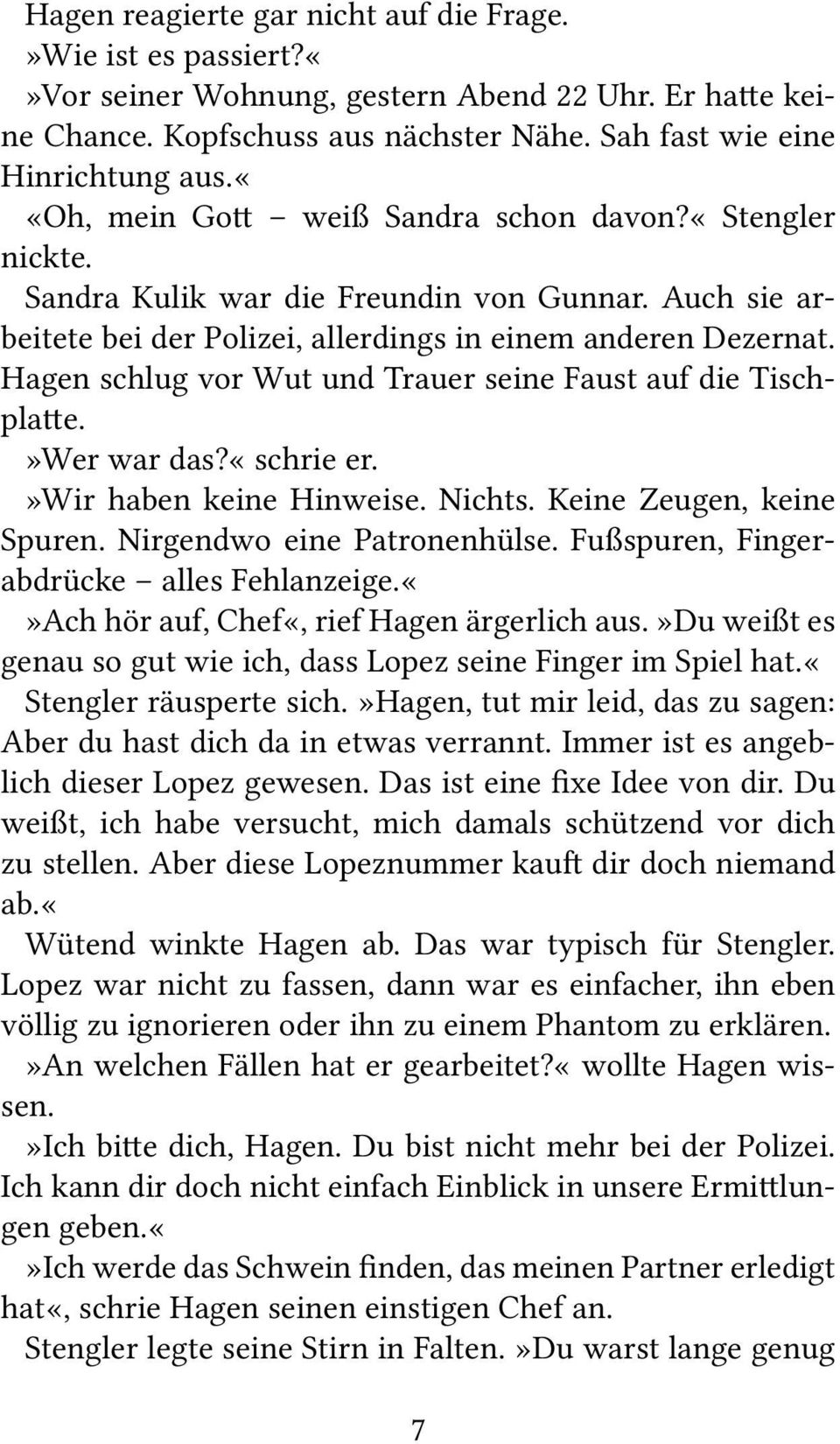 Hagen schlug vor Wut und Trauer seine Faust auf die Tischplatte.»Wer war das?«schrie er.»wir haben keine Hinweise. Nichts. Keine Zeugen, keine Spuren. Nirgendwo eine Patronenhülse.