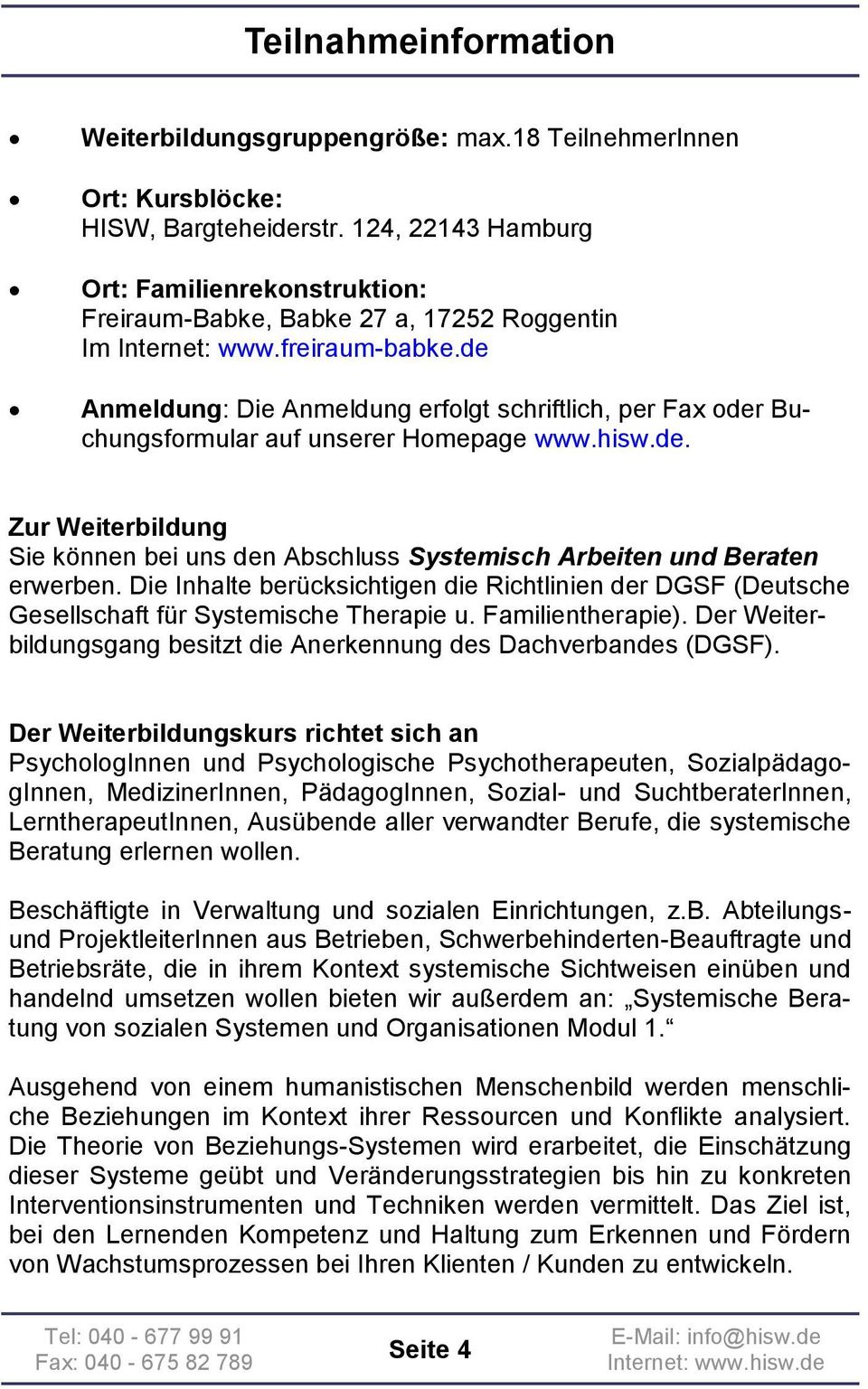 de Anmeldung: Die Anmeldung erfolgt schriftlich, per Fax oder Buchungsformular auf unserer Homepage www.hisw.de. Zur Weiterbildung Sie können bei uns den Abschluss Systemisch Arbeiten und Beraten erwerben.