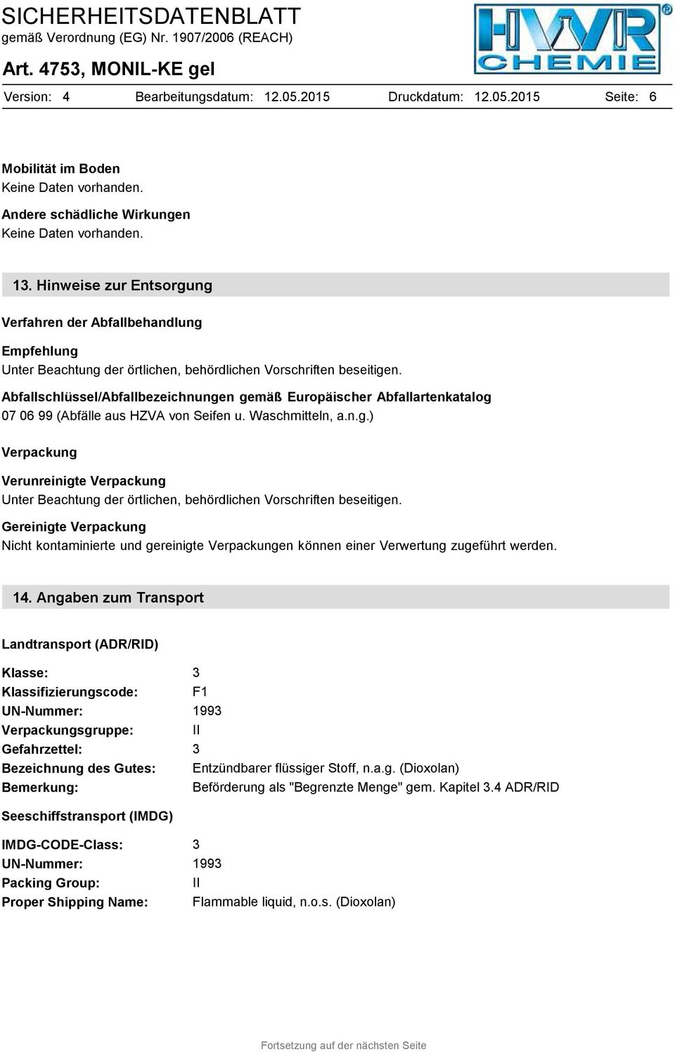 Abfallschlüssel/Abfallbezeichnungen gemäß Europäischer Abfallartenkatalog 07 06 99 (Abfälle aus HZVA von Seifen u. Waschmitteln, a.n.g.) Verpackung Verunreinigte Verpackung Unter Beachtung der örtlichen, behördlichen Vorschriften beseitigen.