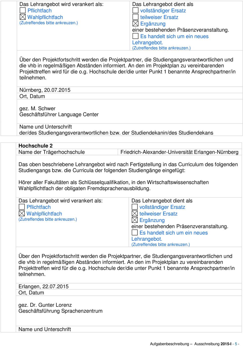 An den im Projektplan zu vereinbarenden Projekttreffen wird für die o.g. Hochschule der/die unter Punkt 1 benannte Ansprechpartner/in Nürnberg, 20.07.2015 Ort, Datum gez. M.