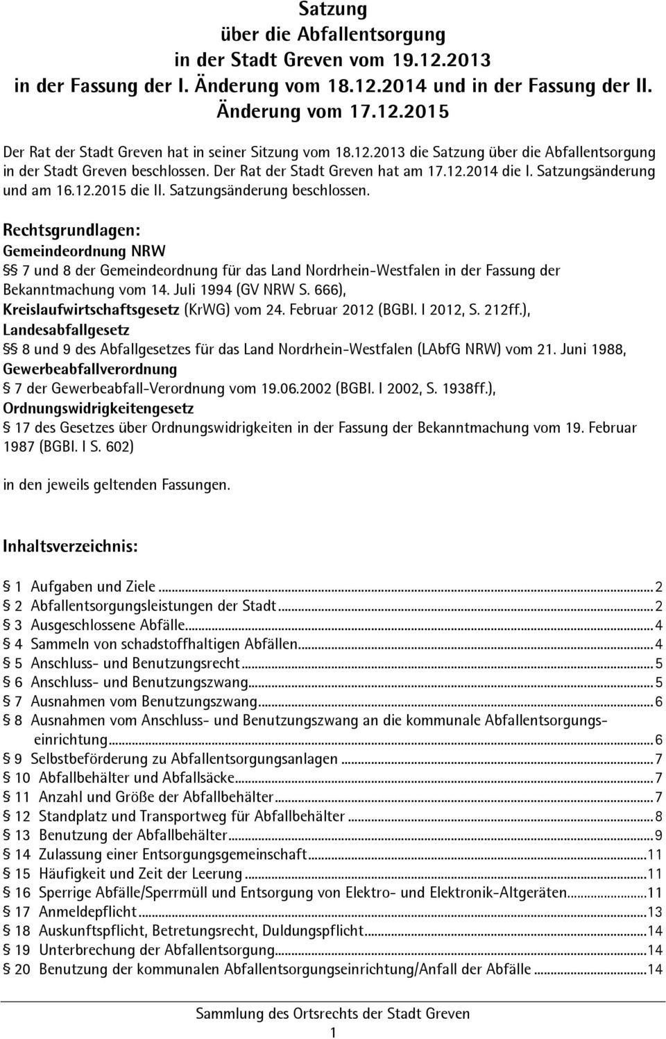 Satzungsänderung beschlossen. Rechtsgrundlagen: Gemeindeordnung NRW 7 und 8 der Gemeindeordnung für das Land Nordrhein-Westfalen in der Fassung der Bekanntmachung vom 14. Juli 1994 (GV NRW S.