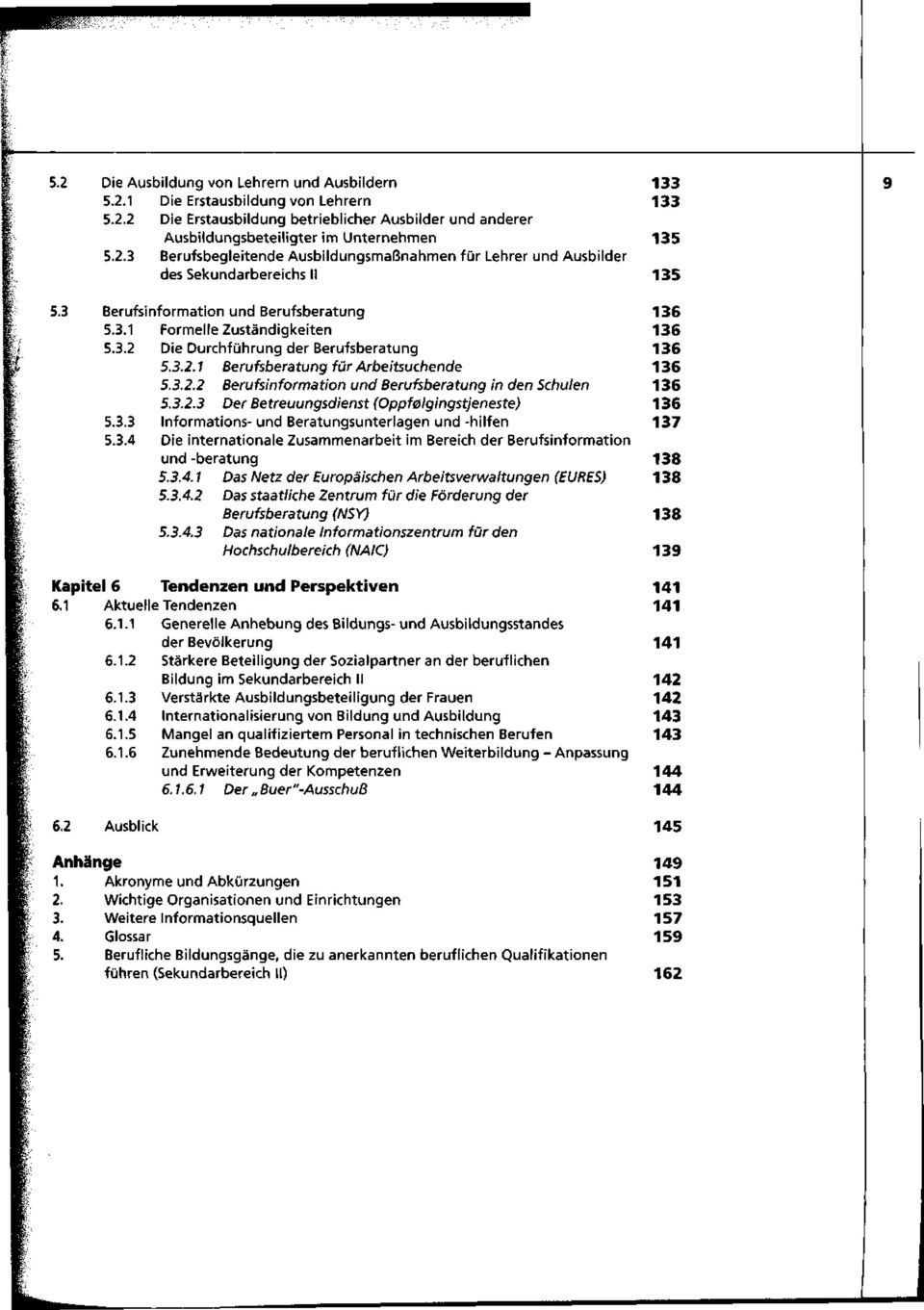 3.2.3 Der Betreuungsdienst (Oppf0lgingstjeneste) 136 5.3.3 Informations- und Beratungsunterlagen und -hilfen 1 5.3.4 Die internationale Zusammenarbeit im Bereich der Berufsinformation und-beratung 138 5.