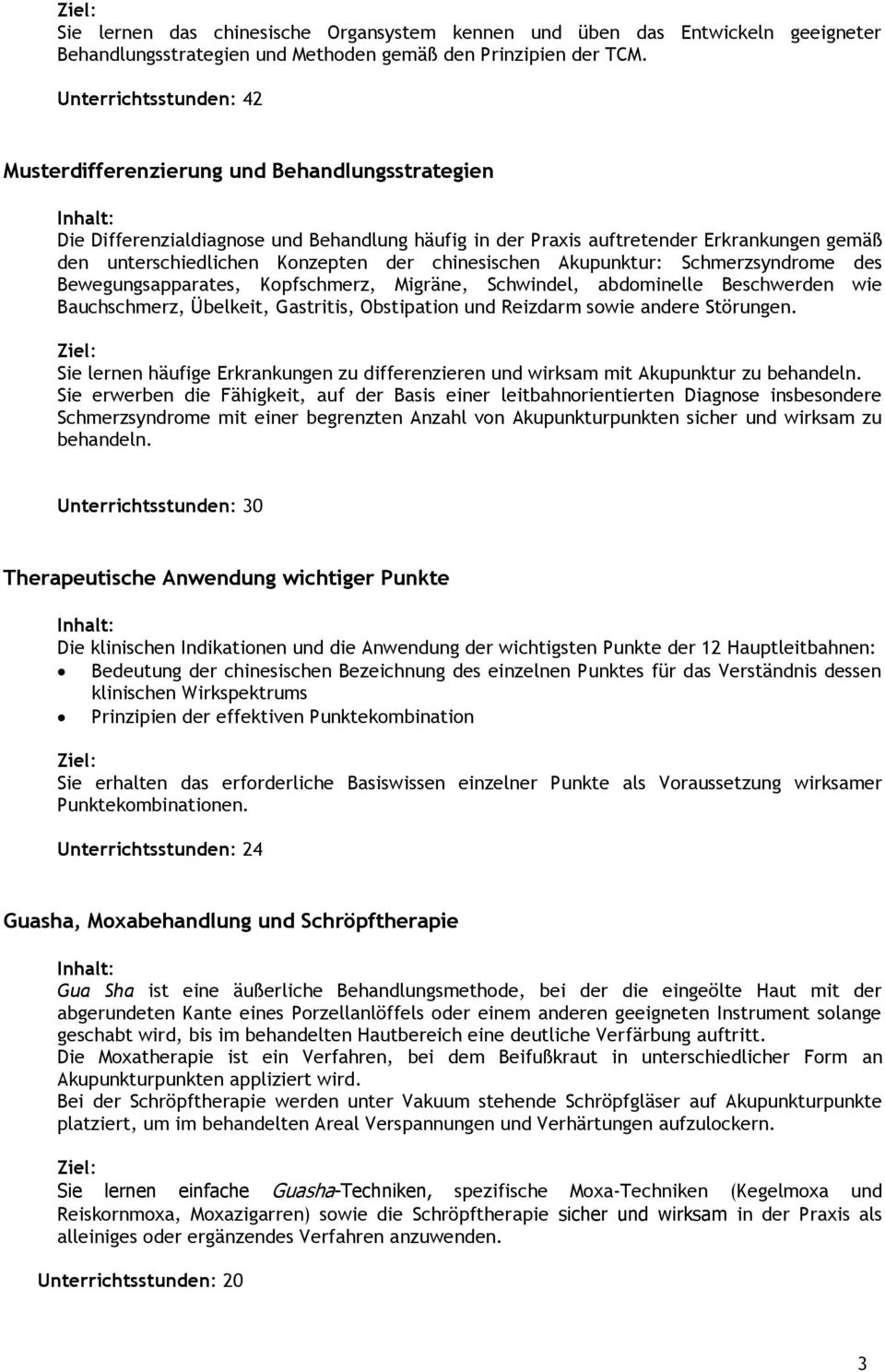 chinesischen Akupunktur: Schmerzsyndrome des Bewegungsapparates, Kopfschmerz, Migräne, Schwindel, abdominelle Beschwerden wie Bauchschmerz, Übelkeit, Gastritis, Obstipation und Reizdarm sowie andere