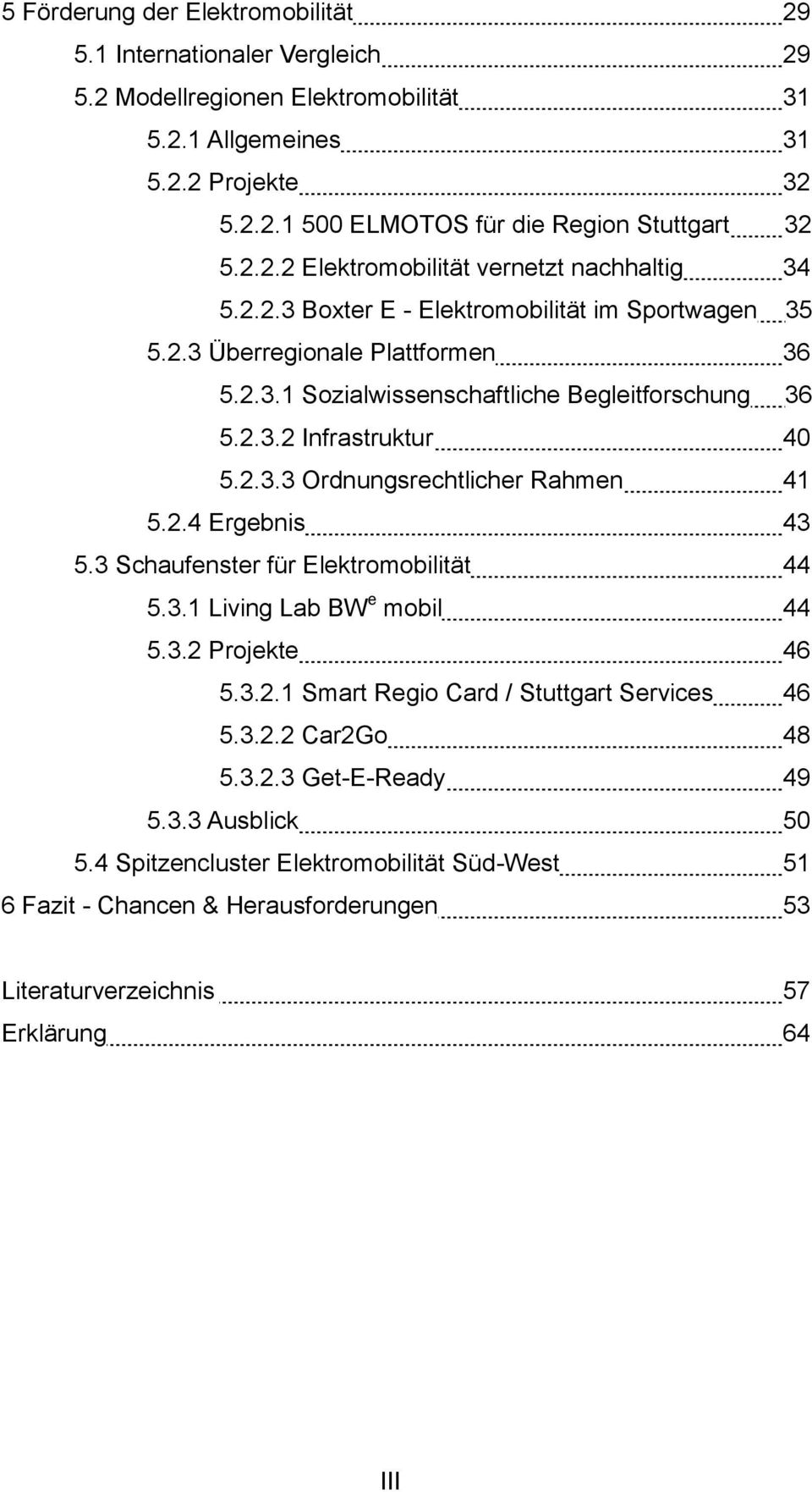 2.3.3 Ordnungsrechtlicher Rahmen 41 5.2.4 Ergebnis 43 5.3 Schaufenster für Elektromobilität 44 5.3.1 Living Lab BW e mobil 44 5.3.2 Projekte 46 5.3.2.1 Smart Regio Card / Stuttgart Services 46 5.3.2.2 Car2Go 48 5.