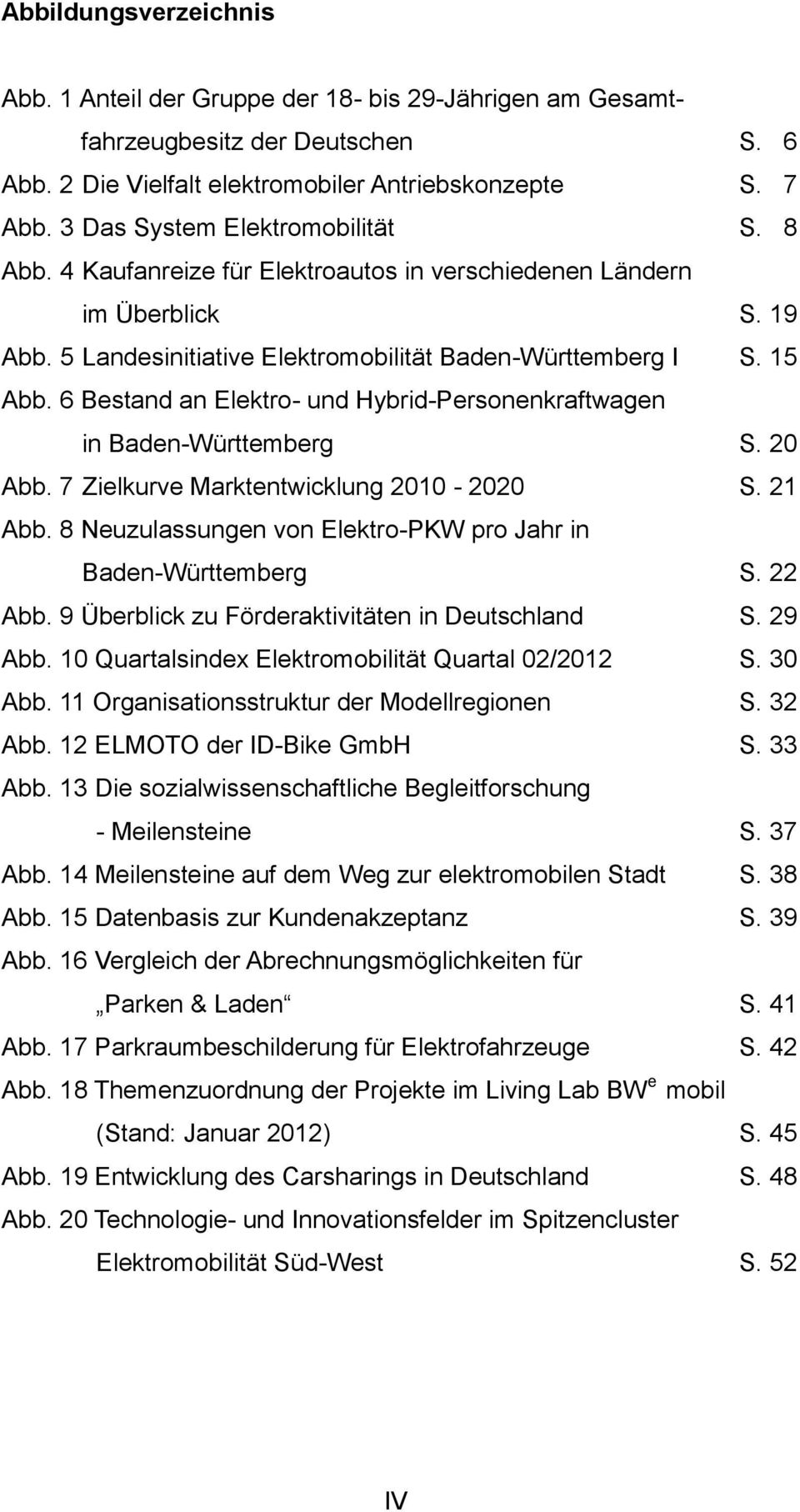 6 Bestand an Elektro- und Hybrid-Personenkraftwagen in Baden-Württemberg S. 20 Abb. 7 Zielkurve Marktentwicklung 2010-2020 S. 21 Abb. 8 Neuzulassungen von Elektro-PKW pro Jahr in Baden-Württemberg S.
