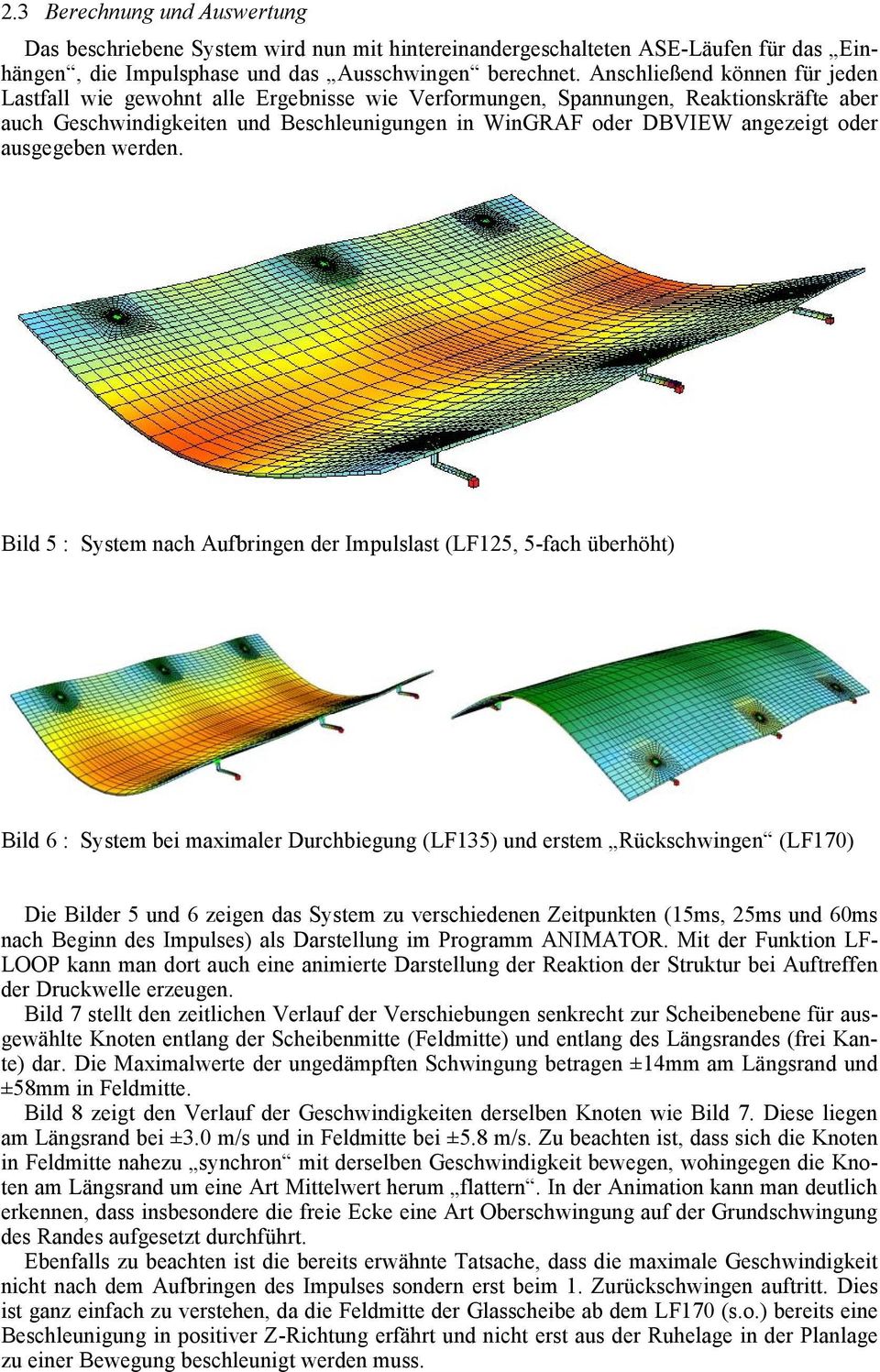 System nach Aufbringen der Impulslast (LF, fach überhöht) Bild : System bei maximaler Durchbiegung (LF) und erstem Rückschwingen (LF) Die Bilder und zeigen das System zu verschiedenen Zeitpunkten