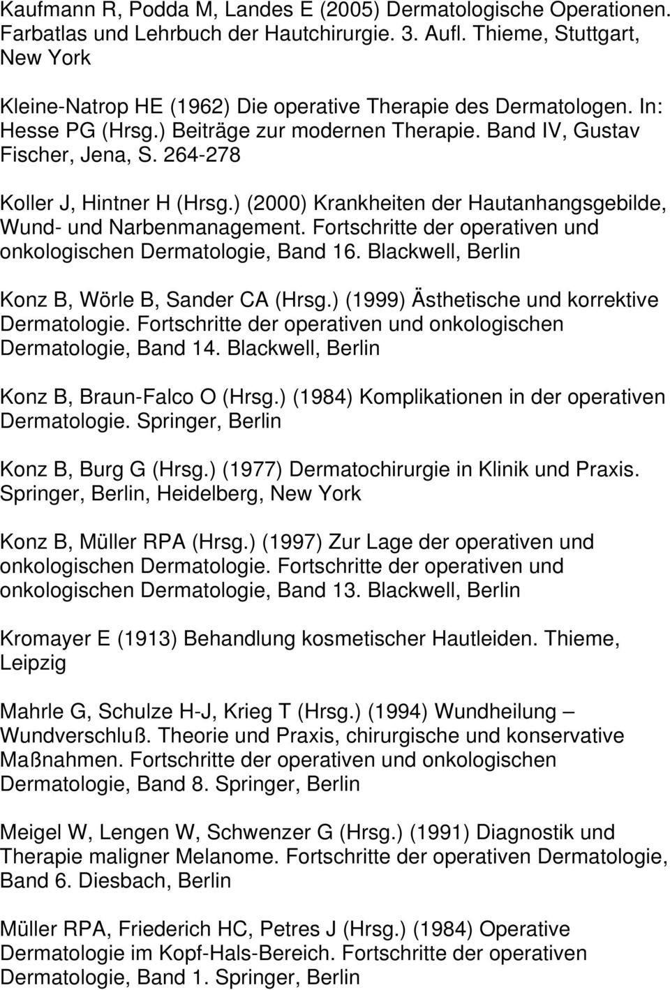 264-278 Koller J, Hintner H (Hrsg.) (2000) Krankheiten der Hautanhangsgebilde, Wund- und Narbenmanagement. Fortschritte der operativen und onkologischen Dermatologie, Band 16.
