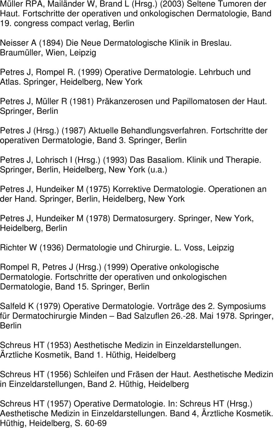 Springer, Heidelberg, New York Petres J, Müller R (1981) Präkanzerosen und Papillomatosen der Haut. Petres J (Hrsg.) (1987) Aktuelle Behandlungsverfahren.