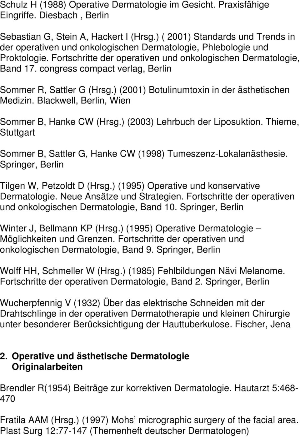 congress compact verlag, Berlin Sommer R, Sattler G (Hrsg.) (2001) Botulinumtoxin in der ästhetischen Medizin. Blackwell, Berlin, Wien Sommer B, Hanke CW (Hrsg.) (2003) Lehrbuch der Liposuktion.