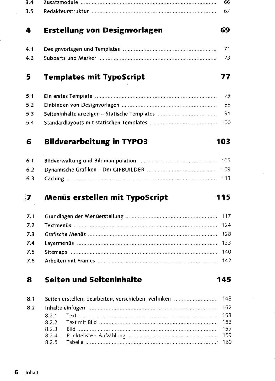 1 Bildverwaltung und Bildmanipulation 105 6.2 Dynamische Grafiken-Der CIFBUILDER 109 6.3 Caching 113 7 AAenüs erstellen mit TypoScript 115 7.1 Grundlagen der Menüerstellung 117 7.2 Textmenüs 124 7.