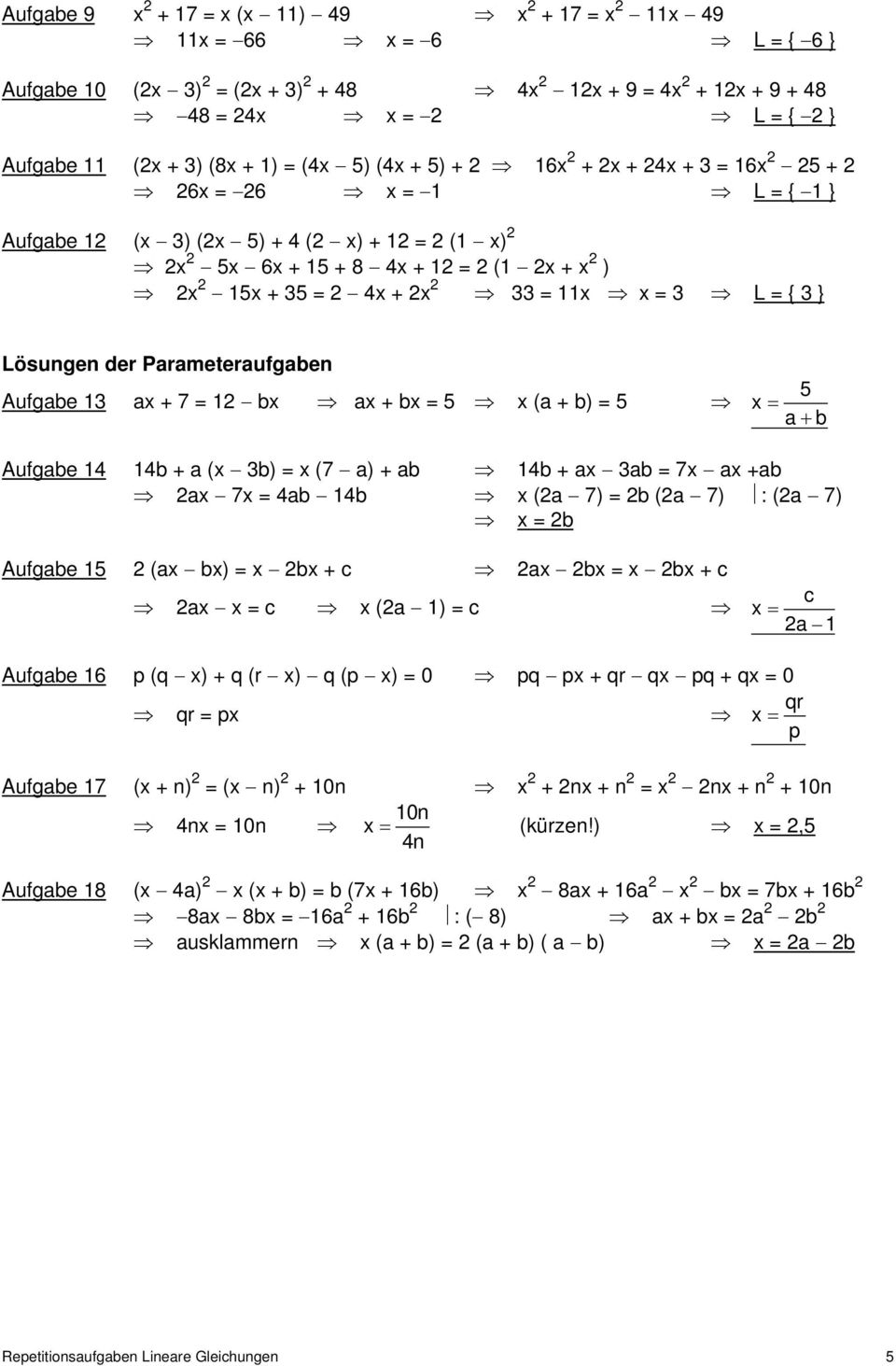 35 = 2 4x + 2x 2 33 = 11x x = 3 L = { 3 } Lösungen der Parameteraufgaben 5 Aufgabe 13 ax + 7 = 12 bx ax + bx = 5 x (a + b) = 5 x a b Aufgabe 14 14b + a (x 3b) = x (7 a) + ab 14b + ax 3ab = 7x ax +ab