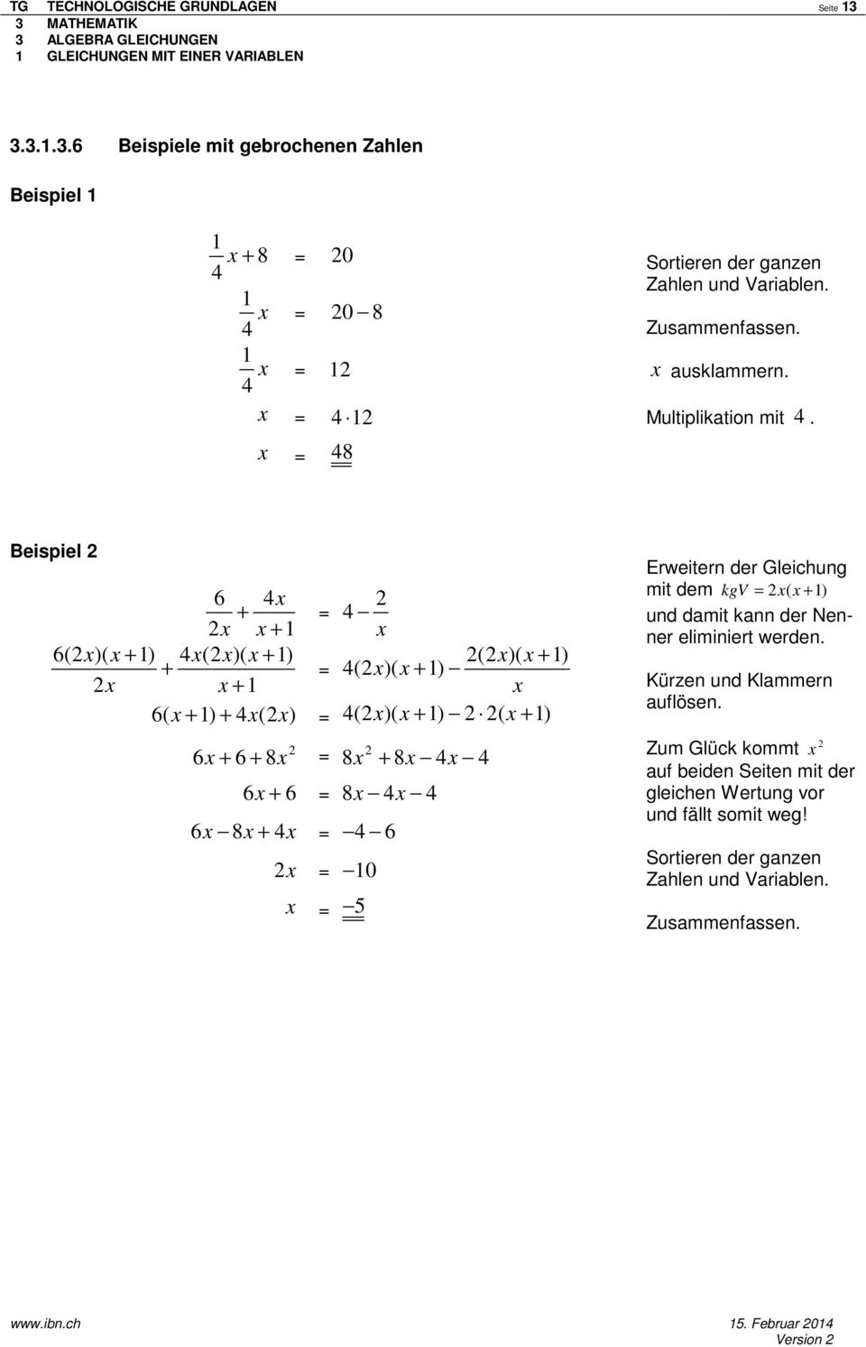 Beispiel 6 4x + = 4 x x + 1 x 6(x)( x + 1) 4x(x)( x + 1) (x)( x + 1) + = 4(x)( x + 1) x x + 1 x 6( x + 1) + 4x(x) = 4 (x)( x + 1) ( x + 1) 6x + x + 6 8 = 8x + 8x 4x 4 6 x + 6 = 8x 4x 4 6 x
