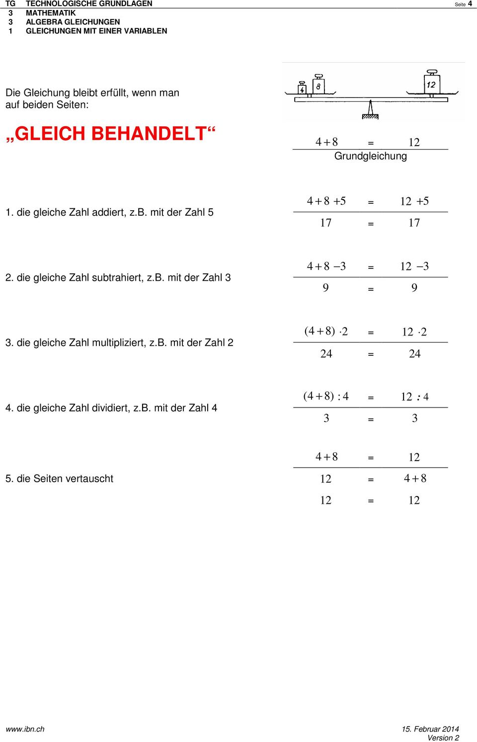 die gleiche Zahl multipliziert, z.b. mit der Zahl ( 4 + 8) = 1 4 = 4 4. die gleiche Zahl dividiert, z.b. mit der Zahl 4 ( 4 + 8) : 4 = 1 : 4 3 = 3 4 + 8 = 1 5.