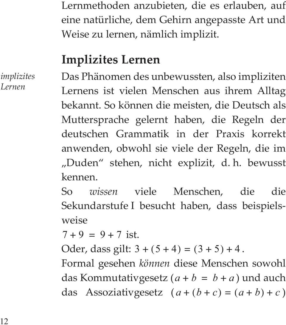 So können die meisten, die Deutsch als Muttersprache gelernt haben, die Regeln der deutschen Grammatik in der Praxis korrekt anwenden, obwohl sie viele der Regeln, die im Duden stehen, nicht