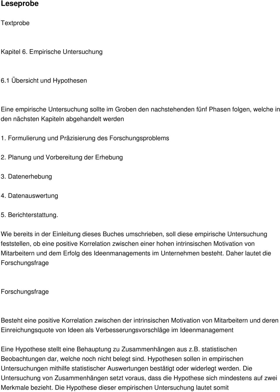 Formulierung und Präzisierung des Forschungsproblems 2. Planung und Vorbereitung der Erhebung 3. Datenerhebung 4. Datenauswertung 5. Berichterstattung.