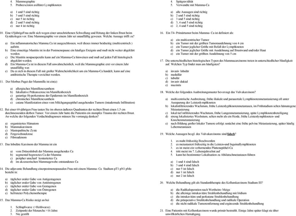 Welche Aussage trifft zu? a) Ein inflammatorisches Mamma.Ca ist ausgeschlossen, dieses immer beidseitig (multizentrisch ) auftritt.