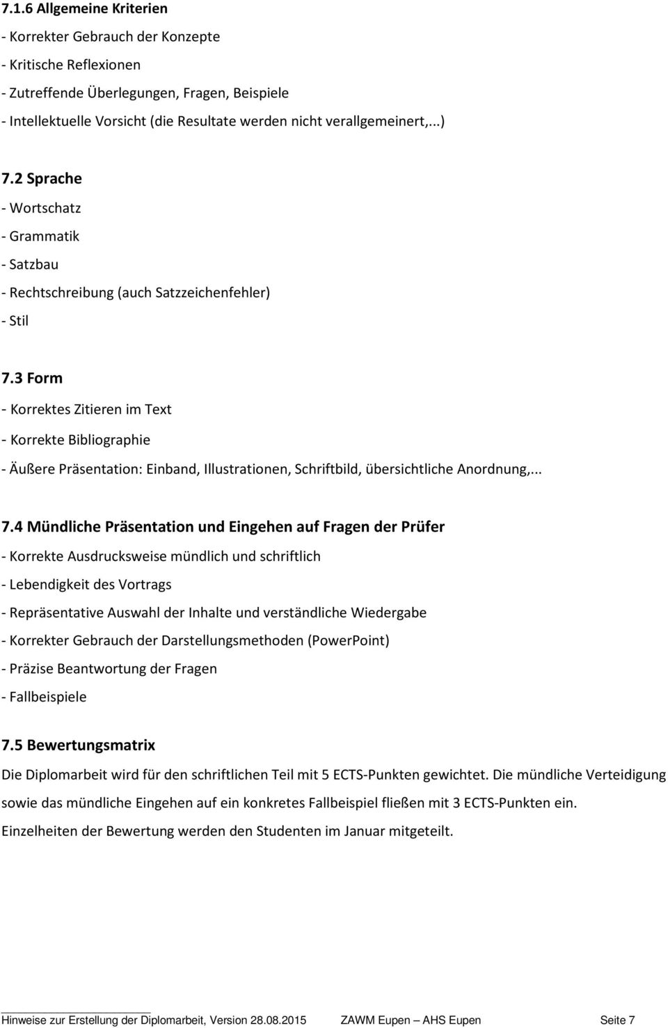 3 Form - Korrektes Zitieren im Text - Korrekte Bibliographie - Äußere Präsentation: Einband, Illustrationen, Schriftbild, übersichtliche Anordnung,... 7.