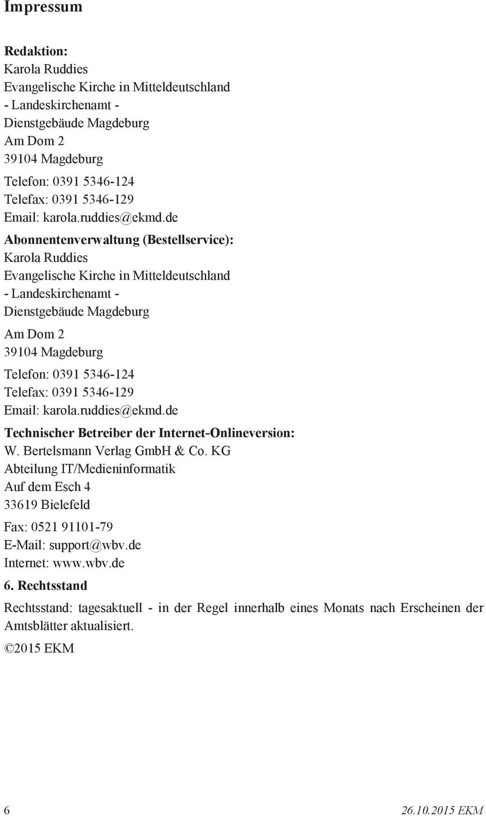 de Abonnentenverwaltung (Bestellservice): Karola Ruddies Evangelische Kirche in Mitteldeutschland - Landeskirchenamt - Dienstgebäude Magdeburg Am Dom 2 39104 Magdeburg Telefon: 0391 5346-124 Telefax: