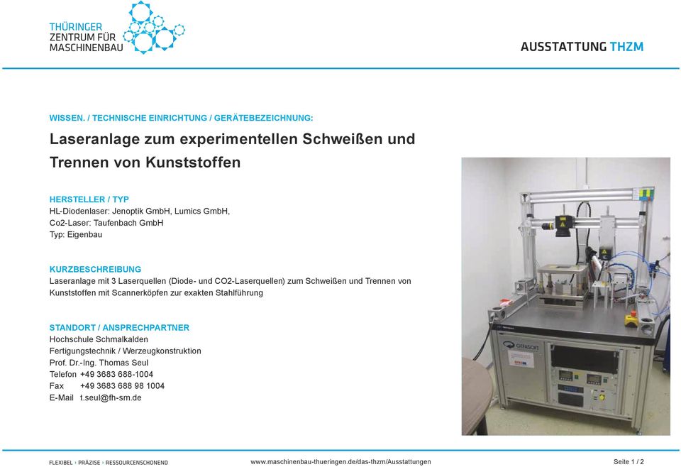 GmbH, Lumics GmbH, Co2-Laser: Taufenbach GmbH Typ: Eigenbau KURZBESCHREIBUNG Laseranlage mit 3 Laserquellen (Diode- und CO2-Laserquellen) zum Schweißen und