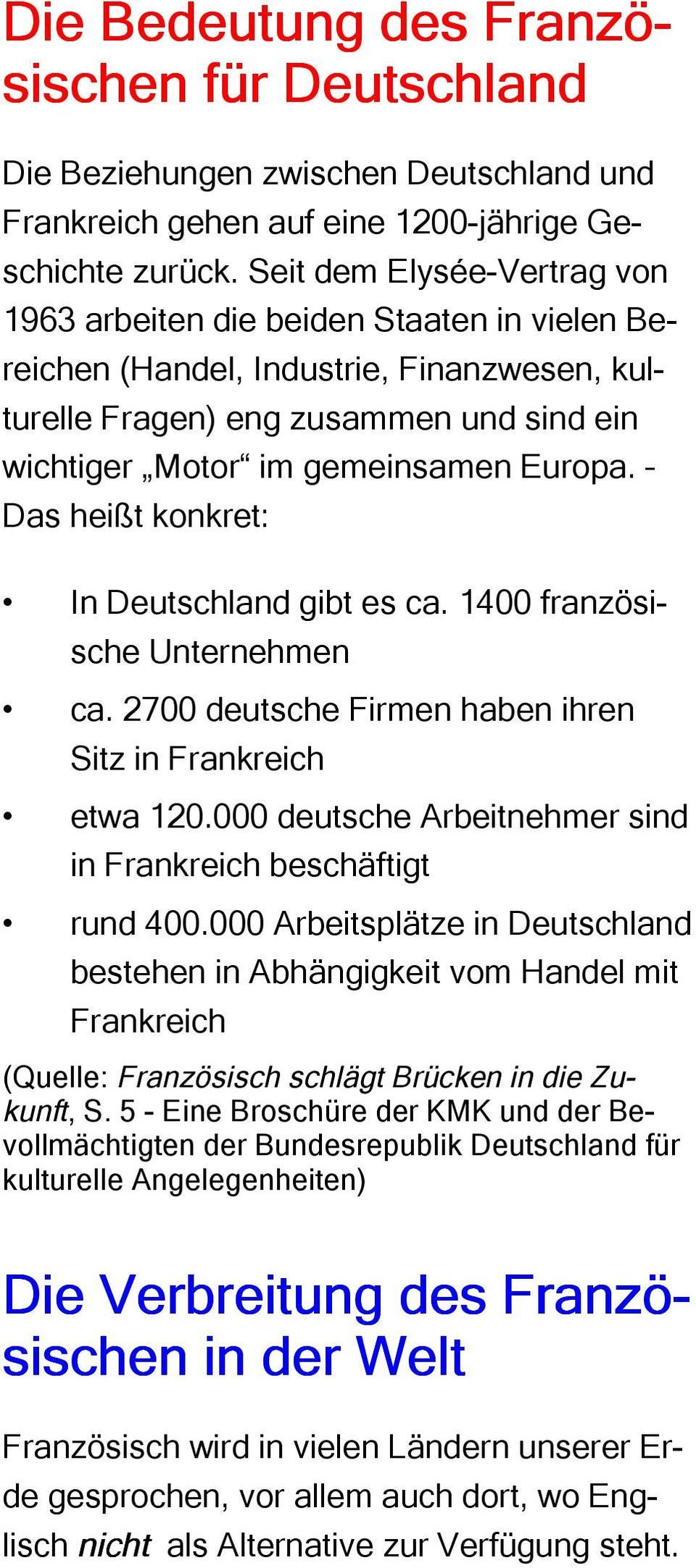 Das heißt konkret: In Deutschland gibt es ca. 1400 französische Unternehmen ca. 2700 deutsche Firmen haben ihren Sitz in Frankreich etwa 120.