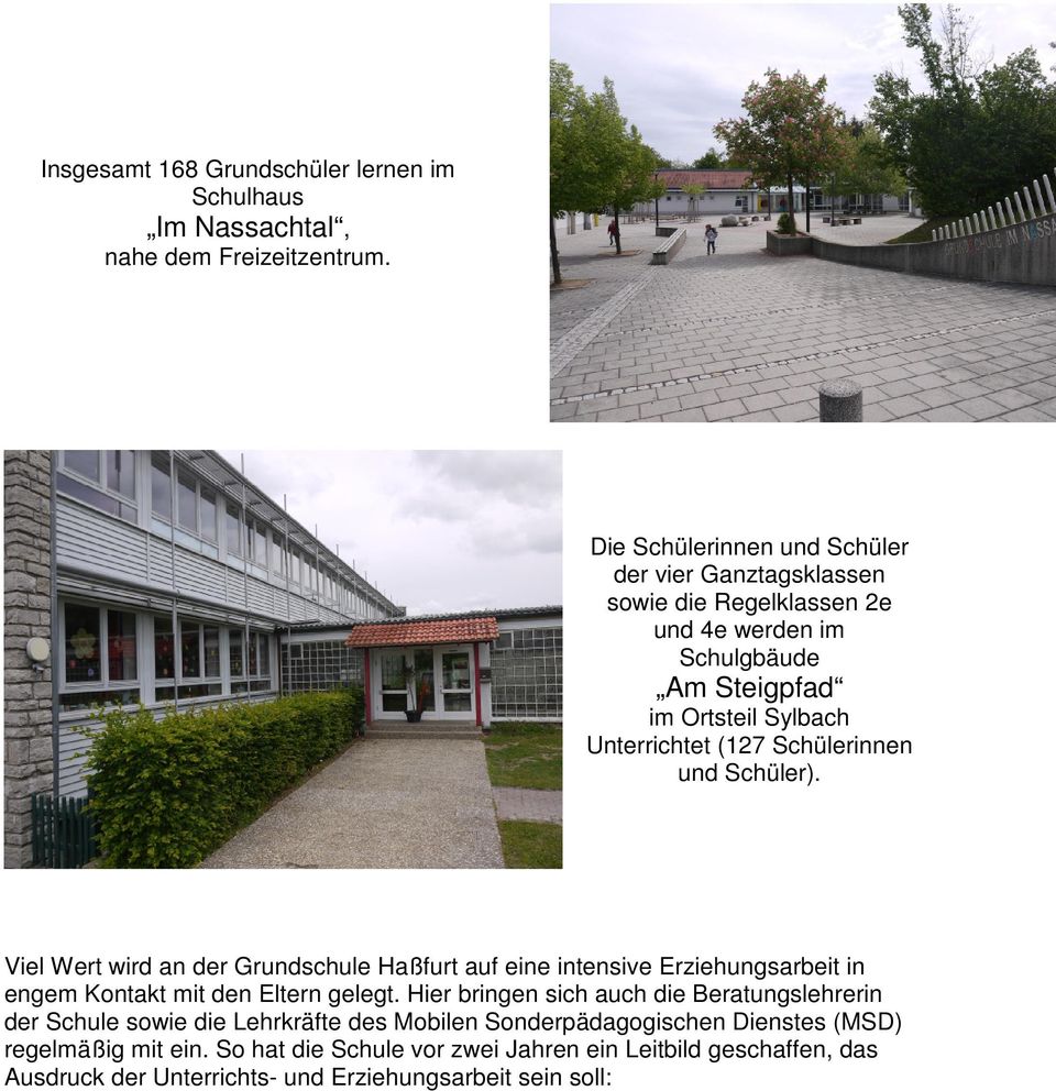 Schülerinnen und Schüler). Viel Wert wird an der Grundschule Haßfurt auf eine intensive Erziehungsarbeit in engem Kontakt mit den Eltern gelegt.