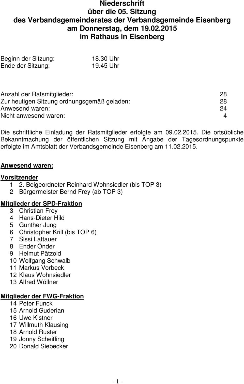 Die ortsübliche Bekanntmachung der öffentlichen Sitzung mit Angabe der Tagesordnungspunkte erfolgte im Amtsblatt der Verbandsgemeinde Eisenberg am 11.02.2015. Anwesend waren: Vorsitzender 1 2.