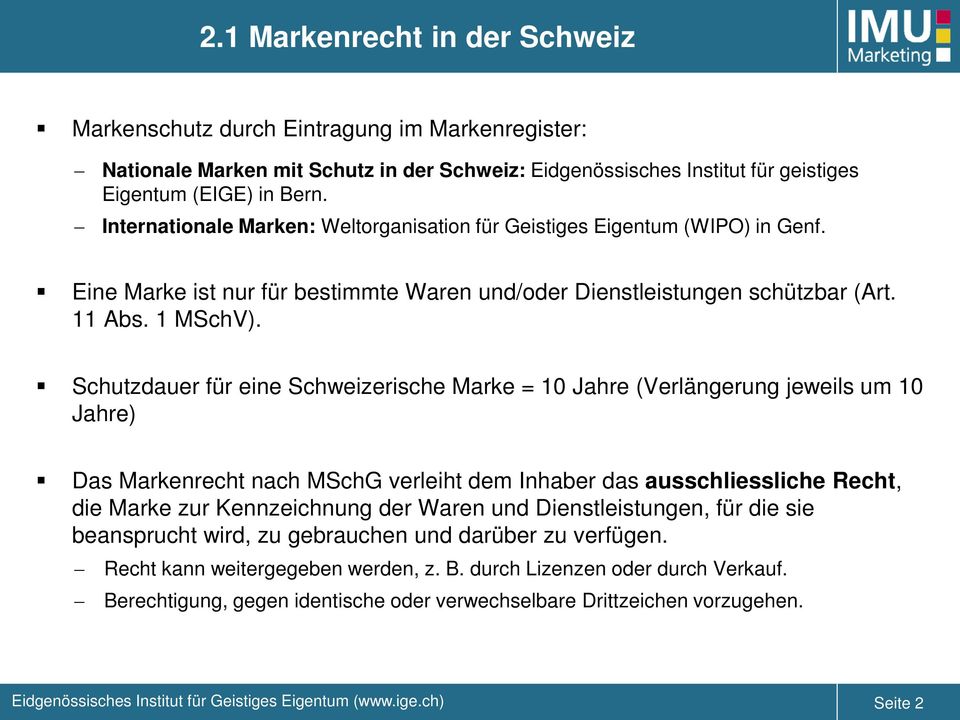 Schutzdauer für eine Schweizerische Marke = 10 Jahre (Verlängerung jeweils um 10 Jahre) Das Markenrecht nach MSchG verleiht dem Inhaber das ausschliessliche Recht, die Marke zur Kennzeichnung der