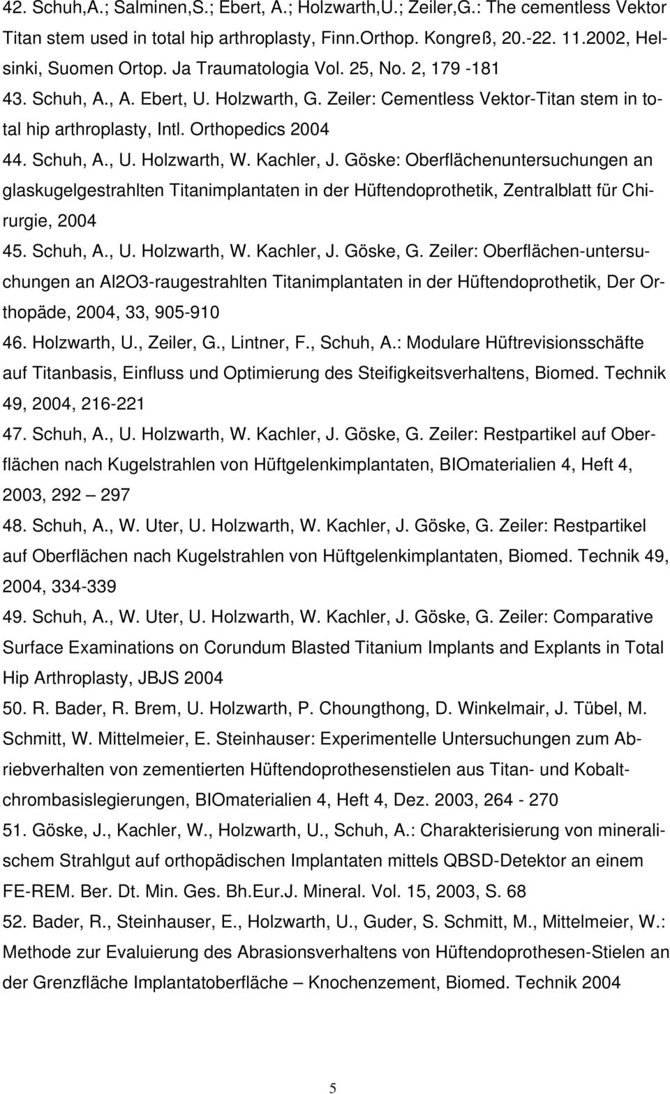 Kachler, J. Göske: Oberflächenuntersuchungen an glaskugelgestrahlten Titanimplantaten in der Hüftendoprothetik, Zentralblatt für Chirurgie, 2004 45. Schuh, A., U. Holzwarth, W. Kachler, J. Göske, G.