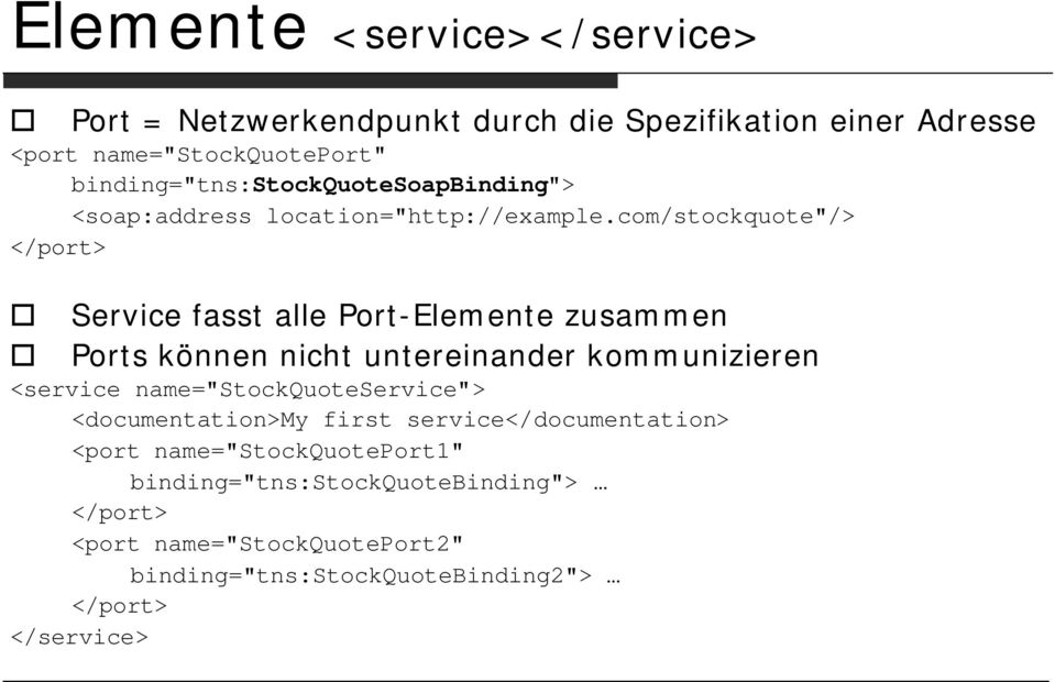 com/stockquote"/> </port> Service fasst alle Port-Elemente zusammen Ports können nicht untereinander kommunizieren <service
